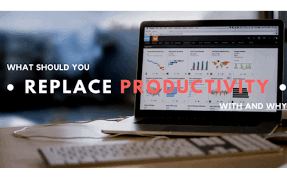 What should you replace productivity with and why
