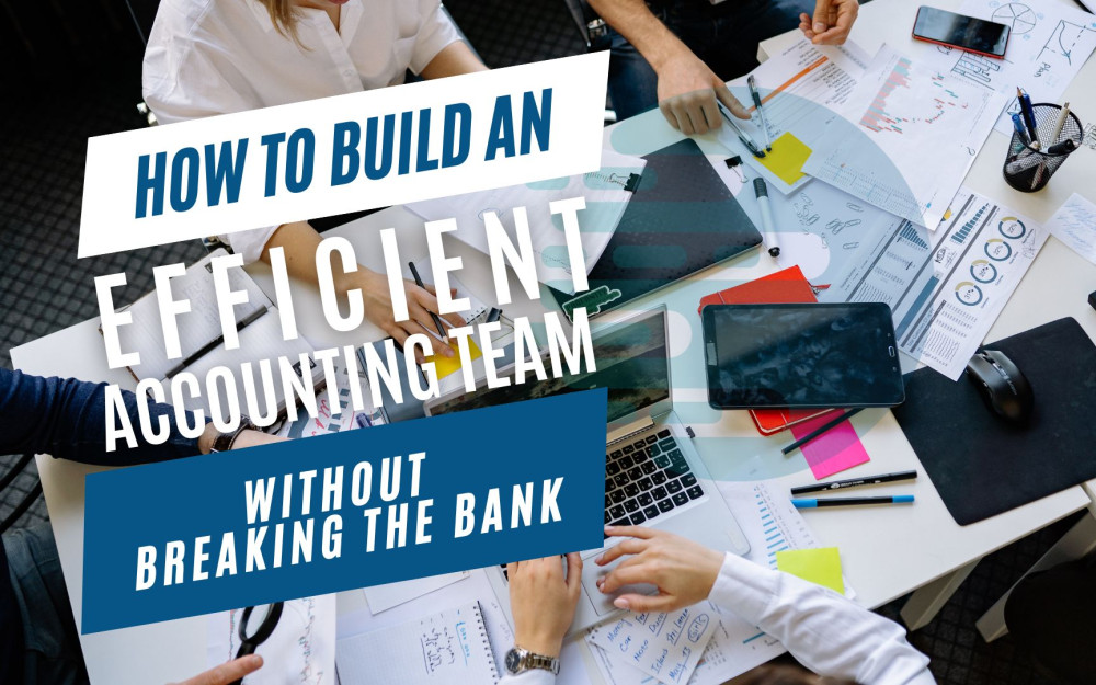Building an efficient accounting team without breaking the bank