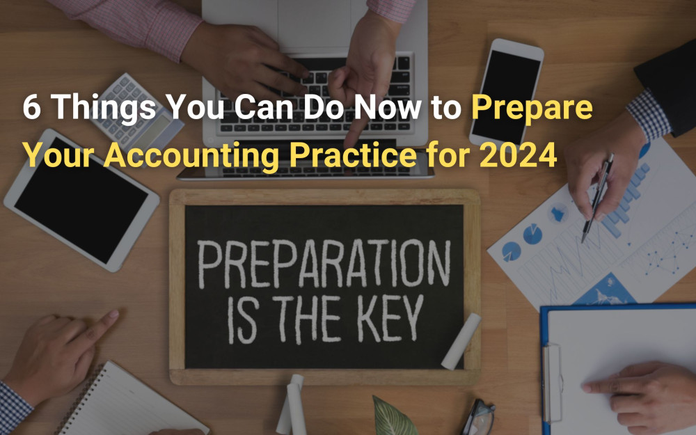6 Things You Can Do Now to Prepare Your Accounting Practice for 2024